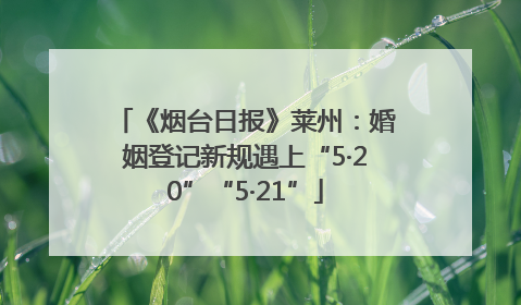 《烟台日报》莱州：婚姻登记新规遇上“5·20”“5·21”