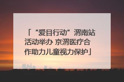 “爱目行动”渭南站活动举办 京渭医疗合作助力儿童视力保护