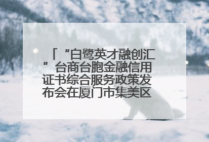 “白鹭英才融创汇”台商台胞金融信用证书综合服务政策发布会在厦门市集美区成功举办