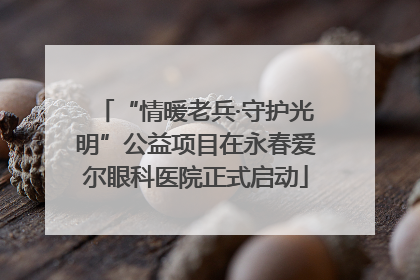 “情暖老兵·守护光明”公益项目在永春爱尔眼科医院正式启动