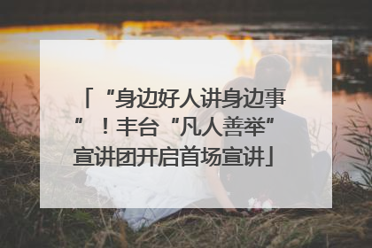 “身边好人讲身边事”！丰台“凡人善举”宣讲团开启首场宣讲