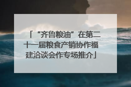 “齐鲁粮油”在第二十一届粮食产销协作福建洽谈会作专场推介