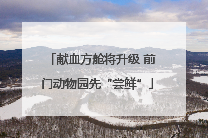 献血方舱将升级 前门动物园先“尝鲜”