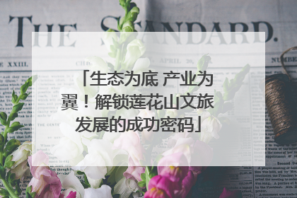 生态为底 产业为翼！解锁莲花山文旅发展的成功密码