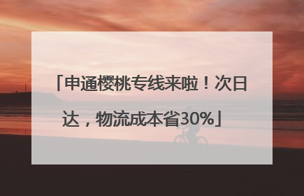 申通樱桃专线来啦！次日达，物流成本省30%