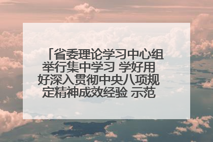 省委理论学习中心组举行集中学习 学好用好深入贯彻中央八项规定精神成效经验 示范带头持续推动全省学习教育走深走实