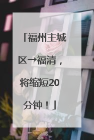 福州主城区→福清，将缩短20分钟！