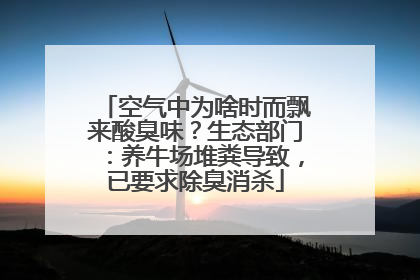 空气中为啥时而飘来酸臭味？生态部门：养牛场堆粪导致，已要求除臭消杀