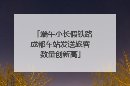 端午小长假铁路成都车站发送旅客数量创新高