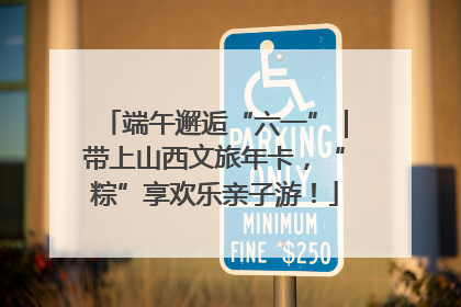 端午邂逅“六一”｜带上山西文旅年卡，“粽”享欢乐亲子游！