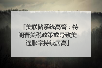 美联储系统高管：特朗普关税政策或导致美通胀率持续居高