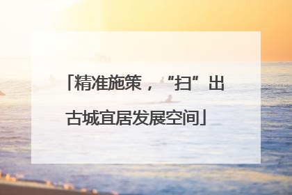 精准施策，“扫”出古城宜居发展空间