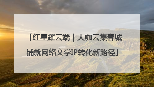 红星耀云端｜大咖云集春城 铺就网络文学IP转化新路径