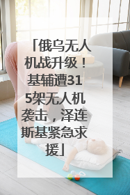 俄乌无人机战升级！基辅遭315架无人机袭击，泽连斯基紧急求援