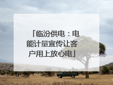 临汾供电：电能计量宣传让客户用上放心电