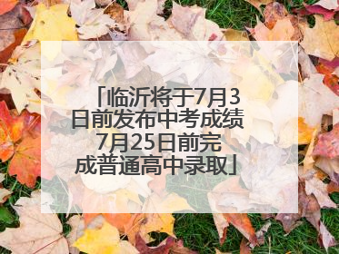 临沂将于7月3日前发布中考成绩 7月25日前完成普通高中录取