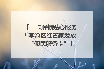 一卡解锁贴心服务！李沧区红管家发放“便民服务卡”