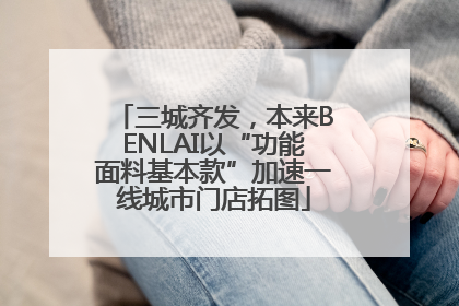 三城齐发，本来BENLAI以“功能面料基本款”加速一线城市门店拓图