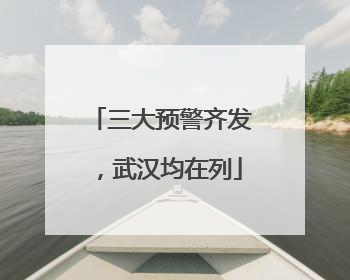 三大预警齐发，武汉均在列