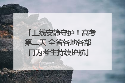 上线安静守护！高考第二天 全省各地各部门为考生持续护航
