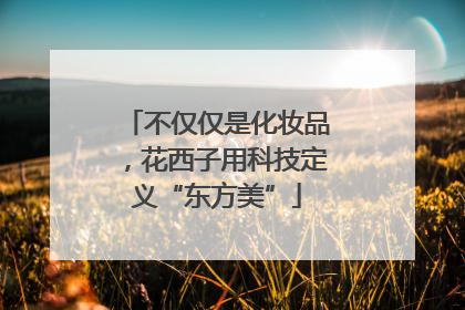 不仅仅是化妆品，花西子用科技定义“东方美”