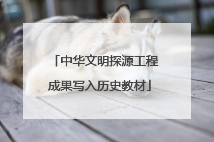 中华文明探源工程成果写入历史教材