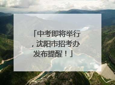 中考即将举行，沈阳市招考办发布提醒！