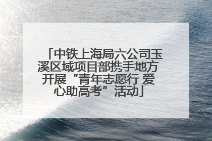 中铁上海局六公司玉溪区域项目部携手地方开展“青年志愿行 爱心助高考”活动