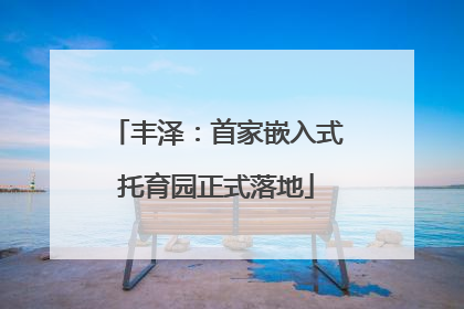 丰泽：首家嵌入式托育园正式落地