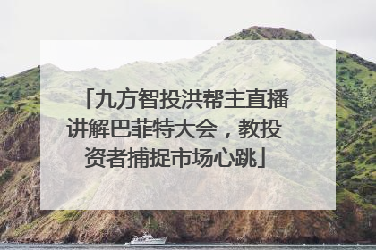 九方智投洪帮主直播讲解巴菲特大会，教投资者捕捉市场心跳
