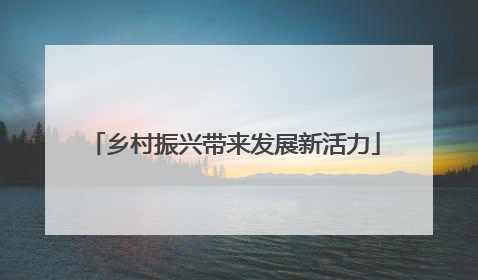 乡村振兴带来发展新活力