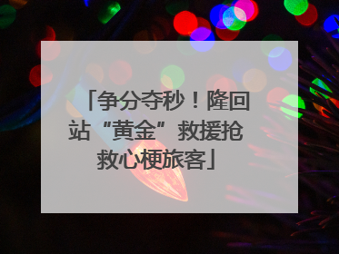 争分夺秒！隆回站“黄金”救援抢救心梗旅客