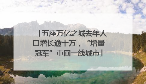 五座万亿之城去年人口增长逾十万，“增量冠军”重回一线城市