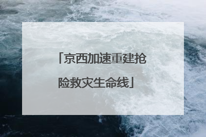 京西加速重建抢险救灾生命线