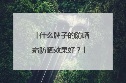 什么牌子的防晒霜防晒效果好？