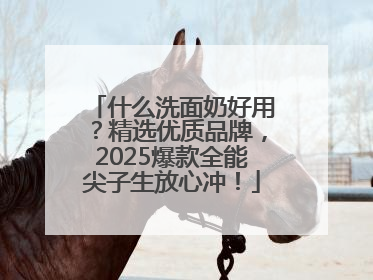 什么洗面奶好用？精选优质品牌，2025爆款全能尖子生放心冲！