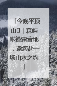 今晚平顶山⑫｜森屿帐篷露营地：邀您赴一场山水之约