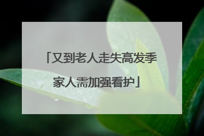 又到老人走失高发季 家人需加强看护