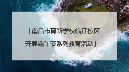 南昌市育新学校临江校区开展端午节系列教育活动