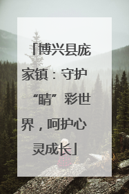 博兴县庞家镇：守护“睛”彩世界，呵护心灵成长