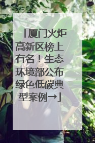 厦门火炬高新区榜上有名！生态环境部公布绿色低碳典型案例→
