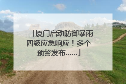 厦门启动防御暴雨四级应急响应！多个预警发布……