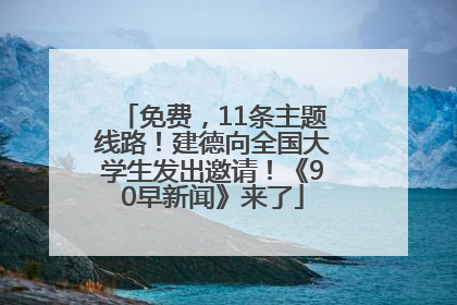 免费，11条主题线路！建德向全国大学生发出邀请！《90早新闻》来了