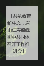 共筑教育新生态，眉山仁寿鳌峰初中共同体召开工作推进会