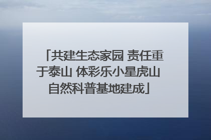 共建生态家园 责任重于泰山 体彩乐小星虎山自然科普基地建成