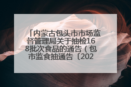 内蒙古包头市市场监督管理局关于抽检168批次食品的通告（包市监食抽通告〔2025〕3号）