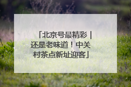 北京号最精彩｜还是老味道！中关村茶点新址迎客