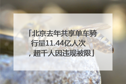 北京去年共享单车骑行量11.44亿人次，超千人因违规被限