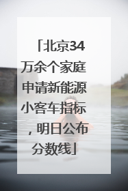 北京34万余个家庭申请新能源小客车指标，明日公布分数线