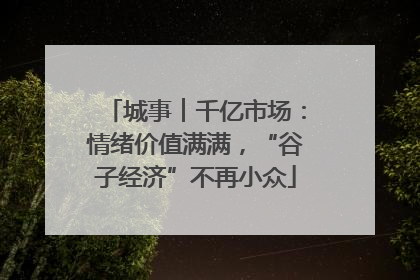 城事︱千亿市场：情绪价值满满，“谷子经济”不再小众